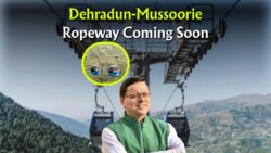 No More Traffic Jams! Dehradun-Mussoorie Ropeway to Launch Soon – Reach the Hills in 45 Minutes